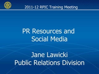 2011-12 RPIC Training Meeting PR Resources and  Social Media Jane Lawicki Public Relations Division 