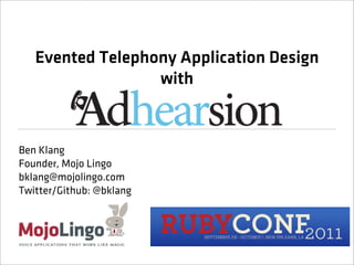 Evented Telephony Application Design
                  with


Ben Klang
Founder, Mojo Lingo
bklang@mojolingo.com
Twitter/Github: @bklang
 