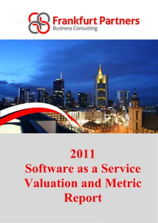 2011
    Software as a Service
    Valuation and Metric
           Report
              Copyright © 2010 Frankfurt Partners
3                                    Frankfurt Partners
 