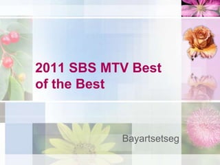 2011 SBS MTV Best
of the Best


           Bayartsetseg
 