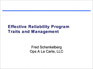 Effective Reliability Program
Traits and Management


           Fred Schenkelberg
          Ops A La Carte, LLC
 