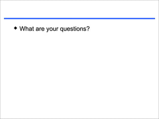    What are your questions?
 