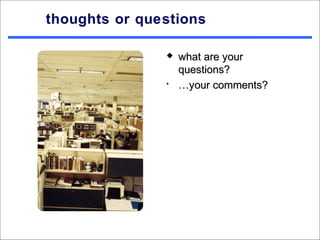thoughts or questions

                  what are your
                   questions?
               •   …your comments?
 