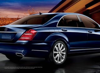 S 350 BlueTEC shown above with Lunar Blue metallic paint. S 550 4matic shown at right with Iridium Silver
metallic paint and optional Sport Package. Please see endnotes at back of brochure.
 
