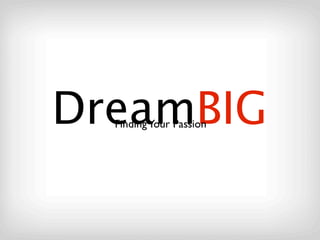 DreamBIG
  Finding Your Passion
 