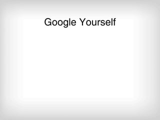Google Yourself
 