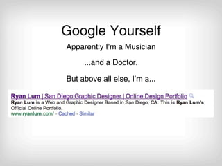 Google Yourself
Apparently I’m a Musician

     ...and a Doctor.

But above all else, I’m a...
 