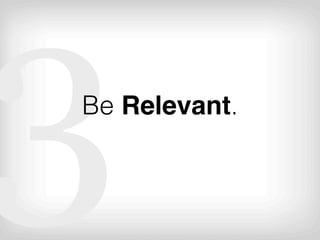 3
Be Relevant.
 