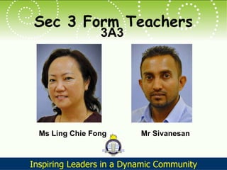Sec 3 Form Teachers 3A3 Ms Ling Chie Fong Mr Sivanesan 
