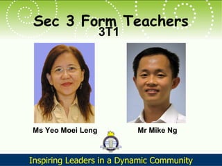 Sec 3 Form Teachers 3T1 Ms Yeo Moei Leng Mr Mike Ng 