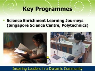 Key Programmes Science Enrichment Learning Journeys (Singapore Science Centre, Polytechnics) 