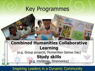 Key Programmes Combined Humanities Collaborative Learning (e.g. Group projects, Humanities Games Day) Study skills (e.g. mindmap, mnemonics) 