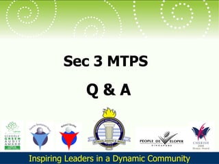 Sec 3 MTPS  Q & A Inspiring Leaders in a Dynamic Community 