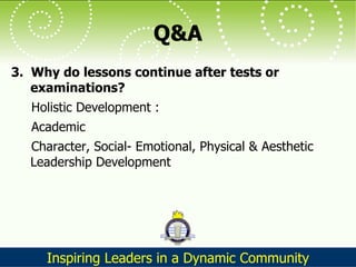 Q&A 3.  Why do lessons continue after tests or examinations? Holistic Development : Academic Character, Social- Emotional, Physical & Aesthetic Leadership Development  
