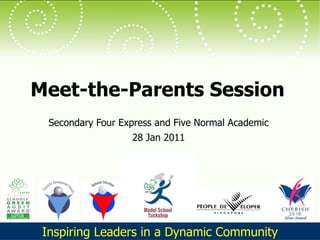 Meet-the-Parents Session Secondary Four Express and Five Normal Academic 28 Jan 2011 Inspiring Leaders in a Dynamic Community 