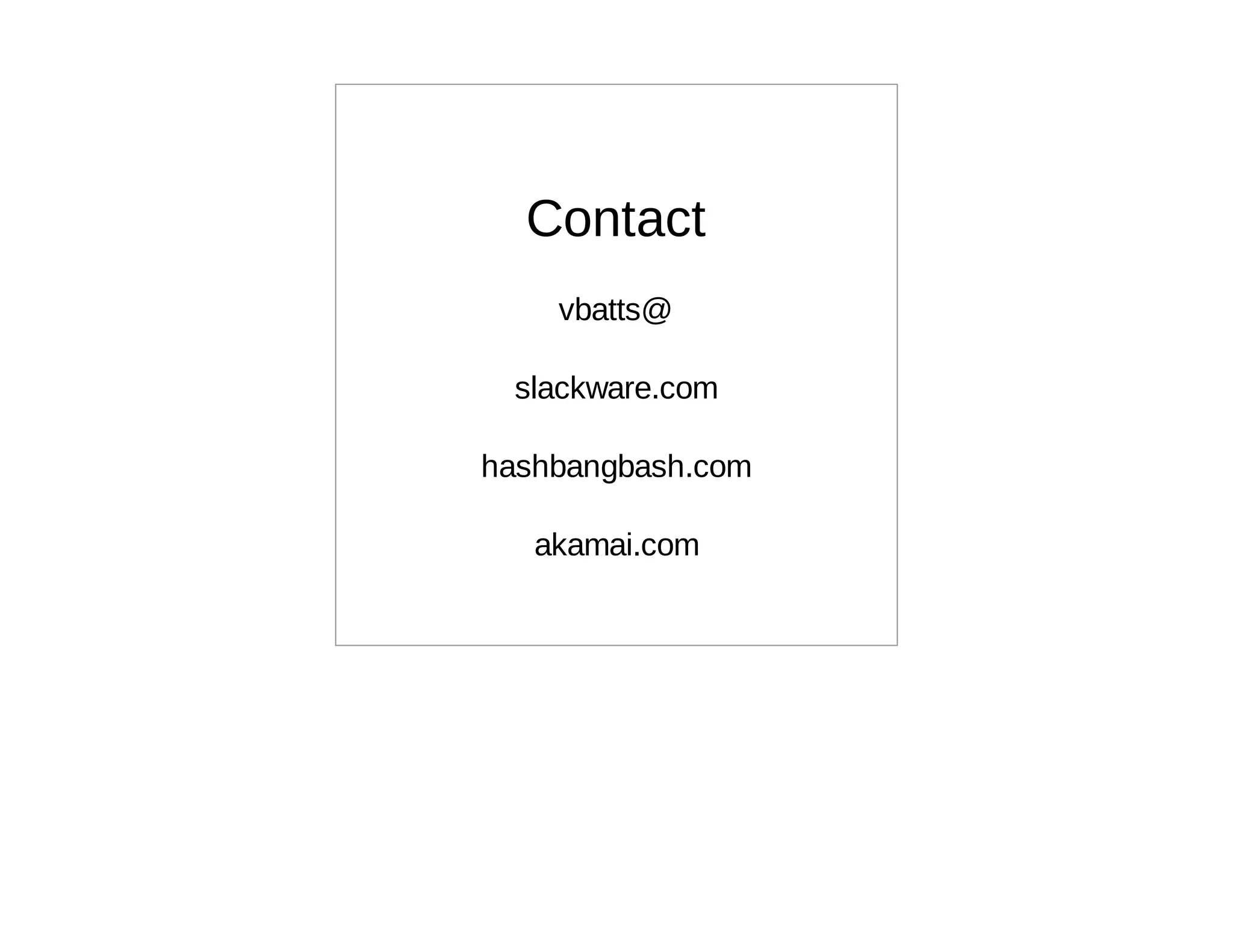 Contact
    vbatts@

 slackware.com

hashbangbash.com

   akamai.com
 