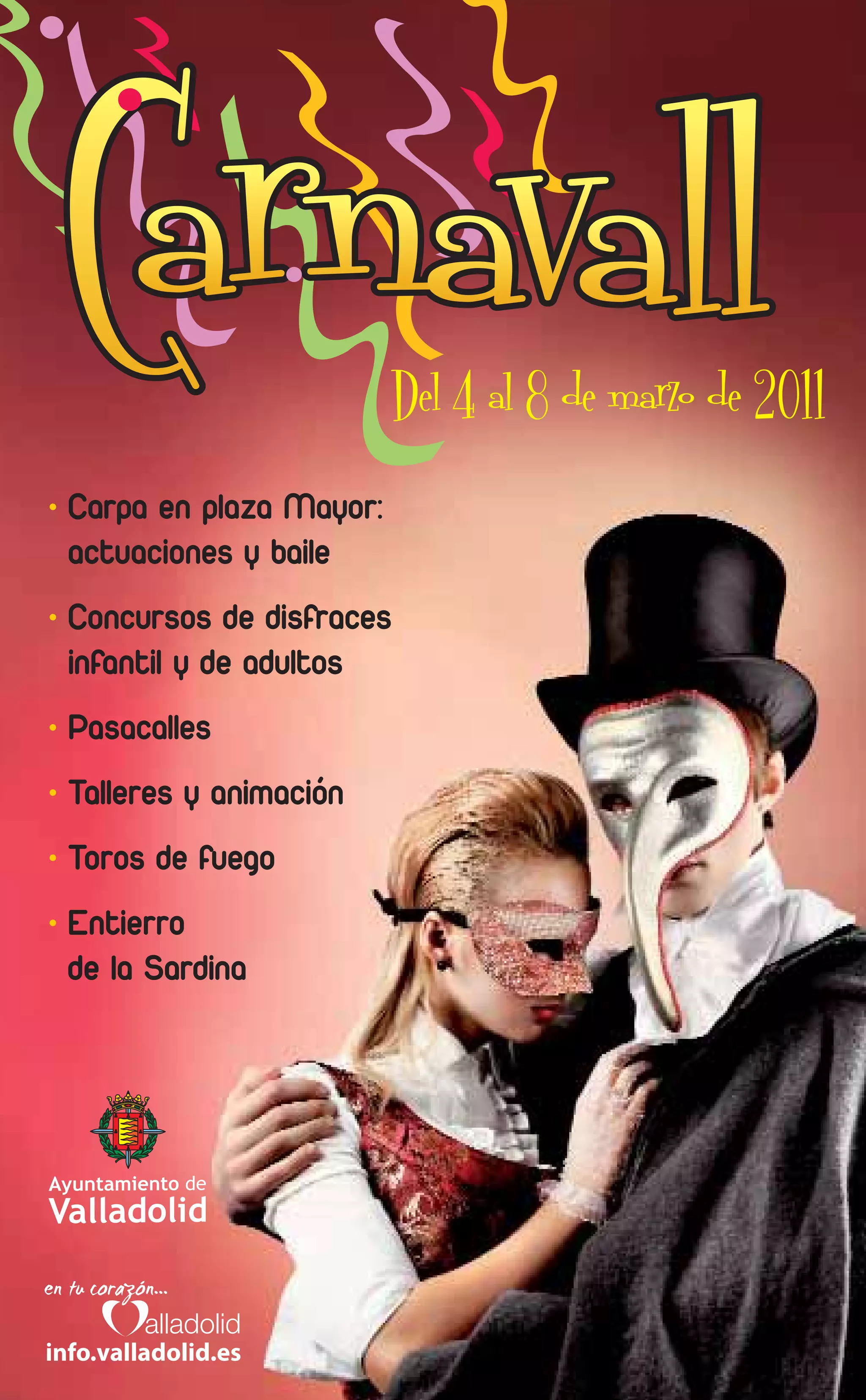 Del 4 al 8 de marzo de 2011

• Carpa en plaza Mayor:
  actuaciones y baile
• Concursos de disfraces
  infantil y de adultos
• Pasacalles
• Talleres y animación
• Toros de fuego
• Entierro
  de la Sardina




info.valladolid.es
 