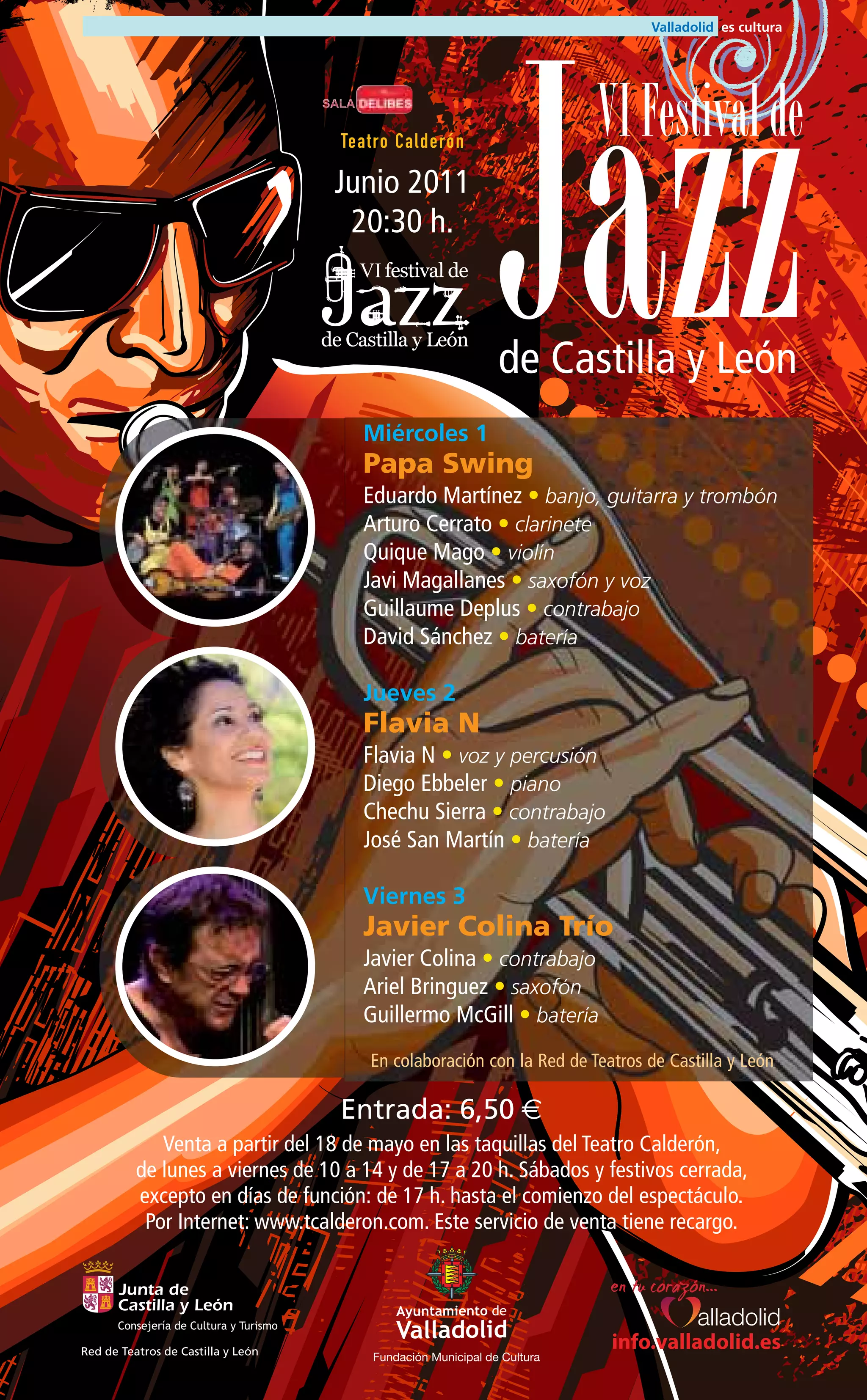 Teatro Calderón

                                    Junio 2011
                                     20:30 h.




                                      Miércoles 1
                                      Papa Swing
                                                        Jazz          VI Festival de

                                                        de Castilla y León

                                      Eduardo Martínez • banjo, guitarra y trombón
                                      Arturo Cerrato • clarinete
                                      Quique Mago • violín
                                      Javi Magallanes • saxofón y voz
                                      Guillaume Deplus • contrabajo
                                      David Sánchez • batería

                                      Jueves 2
                                      Flavia N
                                      Flavia N • voz y percusión
                                      Diego Ebbeler • piano
                                      Chechu Sierra • contrabajo
                                      José San Martín • batería

                                      Viernes 3
                                      Javier Colina Trío
                                      Javier Colina • contrabajo
                                      Ariel Bringuez • saxofón
                                      Guillermo McGill • batería
                                       En colaboración con la Red de Teatros de Castilla y León

                                    Entrada: 6,50 €
             Venta a partir del 18 de mayo en las taquillas del Teatro Calderón,
          de lunes a viernes de 10 a 14 y de 17 a 20 h. Sábados y festivos cerrada,
          excepto en días de función: de 17 h. hasta el comienzo del espectáculo.
           Por Internet: www.tcalderon.com. Este servicio de venta tiene recargo.




Red de Teatros de Castilla y León
                                                                        info.valladolid.es
 