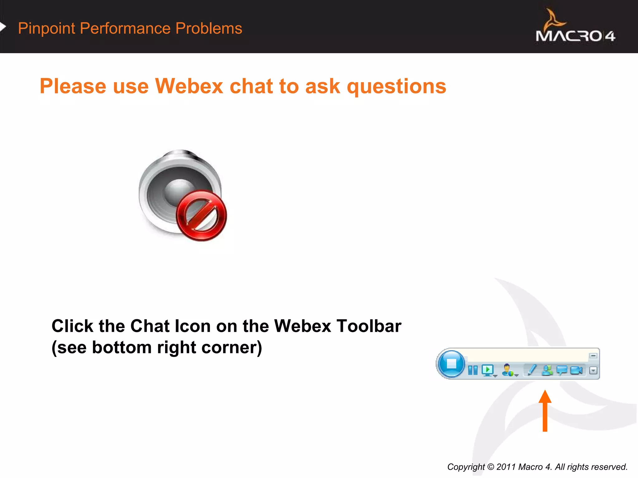Please use Webex chat to ask questions Click the Chat Icon on the Webex Toolbar (see bottom right corner) 