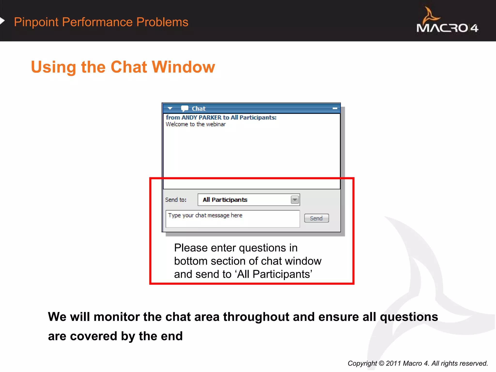 Using the Chat Window Please enter questions in bottom section of chat window and send to ‘All Participants’ We will monitor the chat area throughout and ensure all questions are covered by the end 