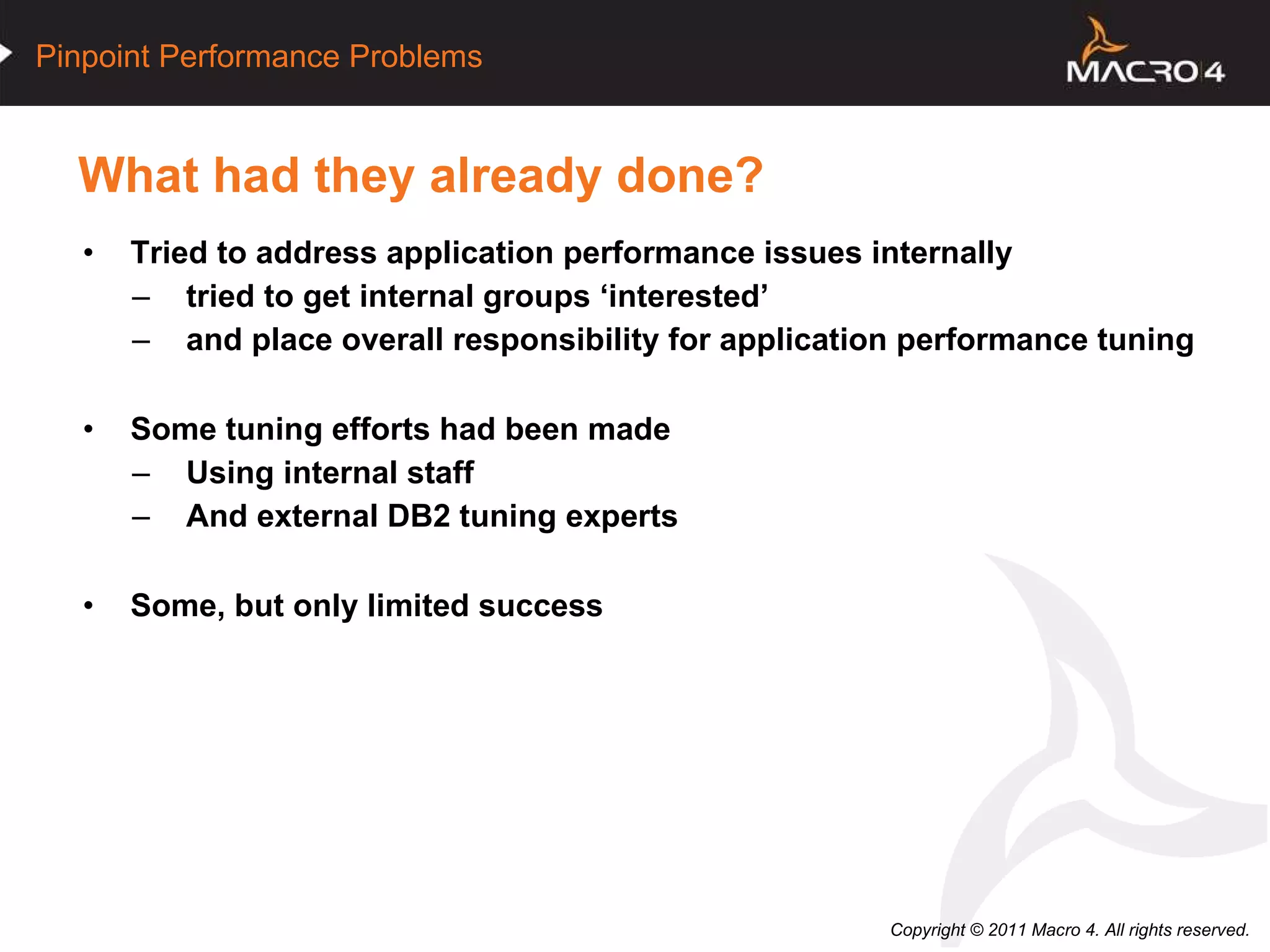 What had they already done? Tried to address application performance issues internally tried to get internal groups ‘interested’ and place overall responsibility for application performance tuning Some tuning efforts had been made Using internal staff And external DB2 tuning experts Some, but only limited success  
