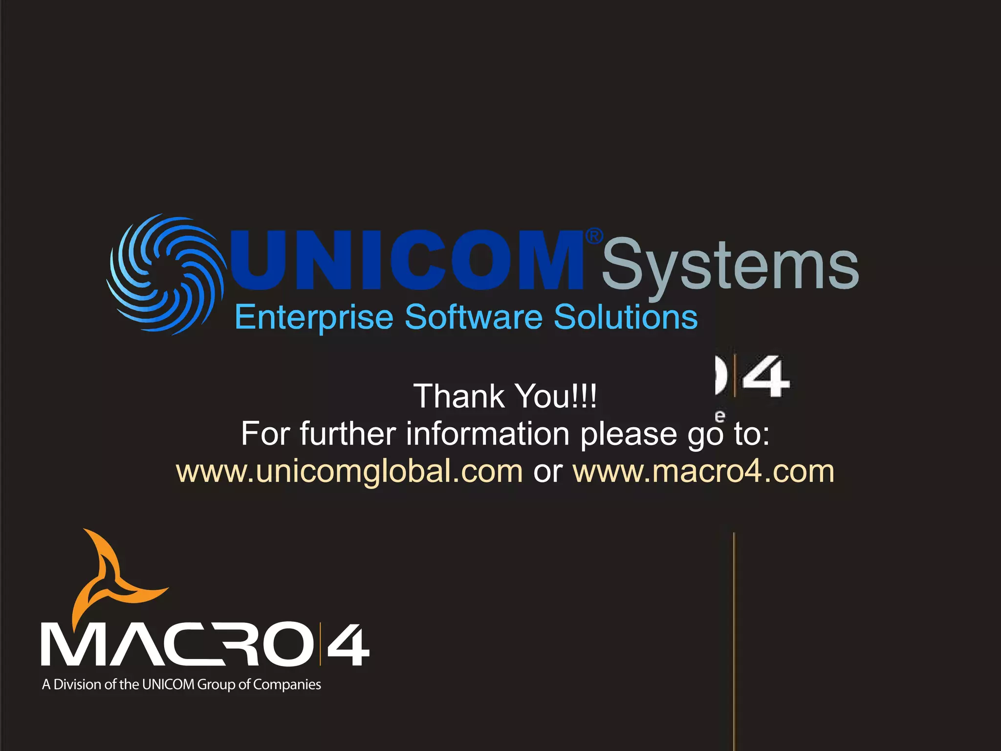 Thank You!!! For further information please go to: www.unicomglobal.com  or  www.macro4.com 