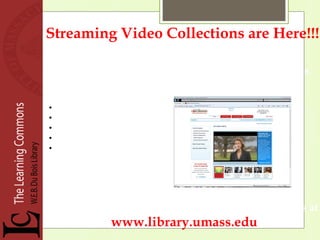 Streaming Video Collections are Here!!! More then 6,400 Programs.  Unlimited access . Humanities & Social Sciences Business & Economics Science & Mathematics Health & Medicine Archival Films & Newsreels Look for “Films on Demand” in the list of Databases at www.library.umass.edu 