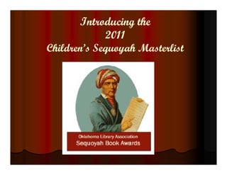 Introducing the
             2011
Children’s Sequoyah Masterlist
 