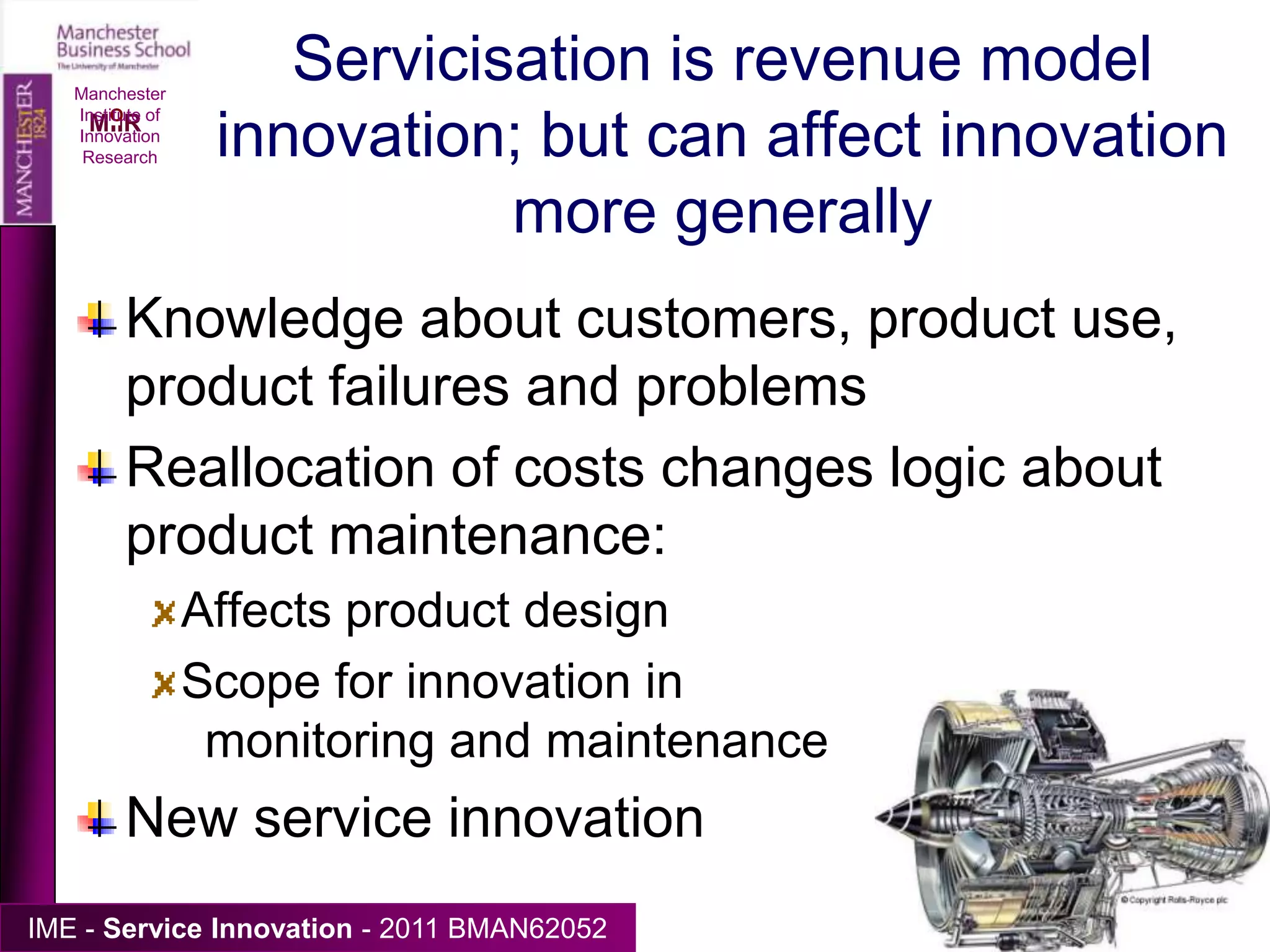 “Product”-service relations: not a linear model/stages theoryManchester Institute of Innovation ResearchDesign      Manufacture     Delivery        Usage        Support         End-of-useVeronica Martinez, Marko Bastl, Jennifer Kingston, Stephen Evans, (2010) "Challenges in transforming manufacturing organisations into product-service providers", Journal of Manufacturing Technology Management, Vol. 21 Iss: 4, pp.449 - 469