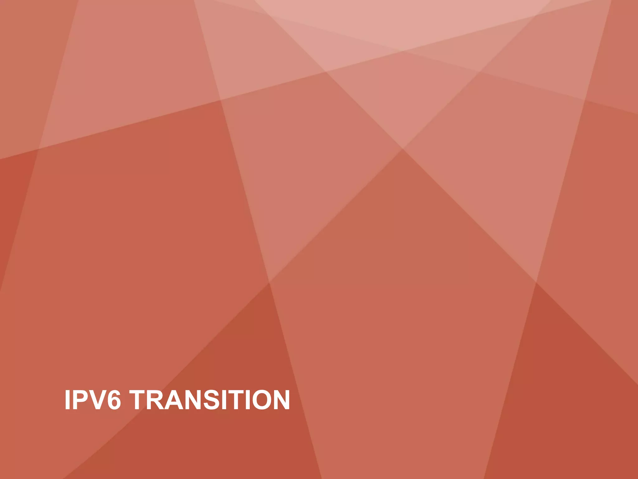 IPV6 TRANSITION
16             Copyright © 2011 Juniper Networks, Inc.   www.juniper.net
 