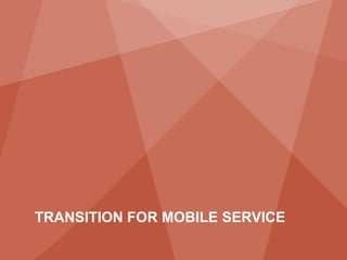 TRANSITION FOR MOBILE SERVICE
37             Copyright © 2011 Juniper Networks, Inc.   www.juniper.net
 