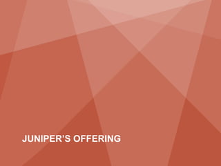 JUNIPER’S OFFERING
41             Copyright © 2011 Juniper Networks, Inc.   www.juniper.net
 