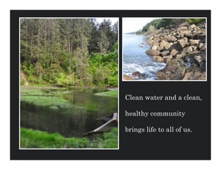 Clean water and a clean,

healthy community

brings life to all of us.
 