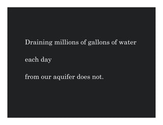 Draining millions of gallons of water

each day

from our aquifer does not.
 