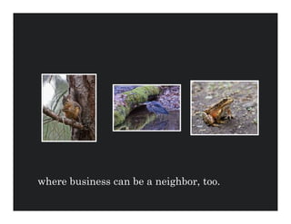 where business can be a neighbor, too.
 