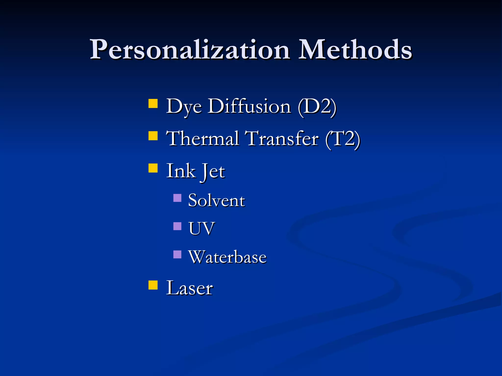 Personalization Methods Dye Diffusion (D2) Thermal Transfer (T2) Ink Jet  Solvent UV Waterbase Laser 