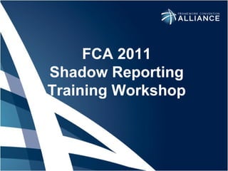 FCA 2011 Shadow Reporting Training Workshop 