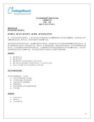 ®
                        大学先修课程(AP ) 教师培训讲座
                              上海格致中学
                               中国，上海
                          2011 年 12 月 17-18 日

教师培训内容:
(所有培训将以英语进行)

AP 微积分, AP 化学, AP 经济学，AP 物理，AP 英语语言和写作:

每一个科目的培训班为期两天，主讲人均是来自美国的经验丰富的AP教师兼大学理事会的AP顾问。培训将重点介绍
该AP 课程的内容，教学方法，和如何帮助学生准备AP 考试。

参加培训的学员将在教学活动中，探索AP 课程的主要内容，讨论指导学生学习及最佳化准备AP考试的有效方法。培
训主讲教师和学员也会专门探讨教学方法，教科书，补充材料的选择，现代技术的有效运用，对学生的理解做出评估
的方法，以及驾驭教学内容和有限时间的方法。主讲教师和学员们也将讨论提倡更多学生参加AP 的办法。本次培训
班也将特别点评2011年的AP 考试。学员们也会有机会分享他们自己的教学实践和策略。

讲座资料:

  •   AP 课程总述
  •   AP 课程审核
  •   AP 课程教学大纲举例及教学大纲写作指南
  •   AP 考试自由做答题(学生答题举例分析，评分标准及评述)
  •   最近公开的 AP 考试多项选择题目及答案分析


学生升学指导员培训:


这个两天的课程包含一下内容:
  • 学生升学指导员的工作总述
  • 大学招生录取工作过程分析
  • 申请中每个环节的重要性
  • 教师推荐信
  • 如何申请组织大学申请材料和过程
  • 学生考试


讲座资料:

  •   讲座PPT讲义
  •   AP 资料
  •   专家自编资料




                                                    4
 