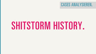 CASES ANALYSIEREN.



SHITSTORM HISTORY.
 