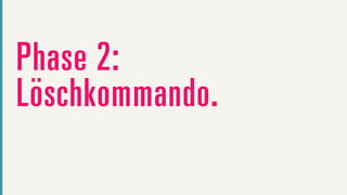 Phase 2:
Löschkommando.
 