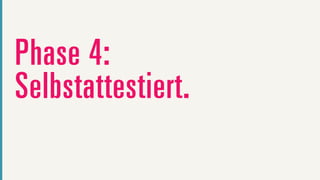 Phase 4:
Selbstattestiert.
 