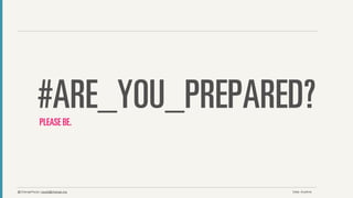 #ARE_YOU_PREPARED?
             PLEASE BE.




@ChangePaula | paula@change.org   Date: Anytime
 