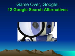 Game Over, Google!   12 Google Search Alternatives   