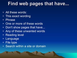 Find web pages that have... All these words: This exact wording Phrase One or more of these words Don't show pages that have... Any of these unwanted words Reading level Language File type Search within a site or domain 
