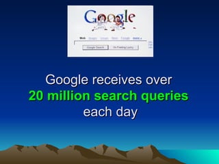 Google receives over  20 million search queries   each day 