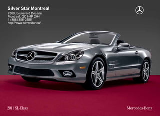 Silver Star Montreal
7800, boulevard Decarie
Montreal, QC H4P 2H4
1 (888) 856-0285
http://www.silverstar.ca/




2011 SL-Class
 