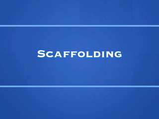 Scaffolding
 