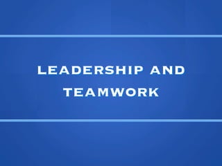 leadership and
  teamwork
 