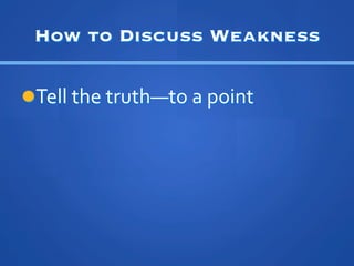 How to Discuss Weakness

l??Tell	
 ?the	
 ?truthto	
 ?a	
 ?point	
 ?
 