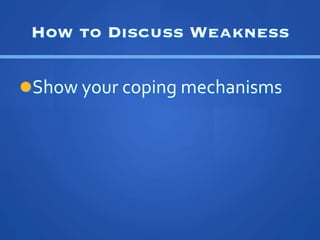 How to Discuss Weakness

l??Show	
 ?your	
 ?coping	
 ?mechanisms	
 ?
 